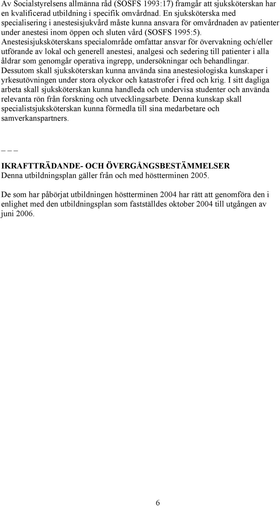 Anestesisjuksköterskans specialområde omfattar ansvar för övervakning och/eller utförande av lokal och generell anestesi, analgesi och sedering till patienter i alla åldrar som genomgår operativa