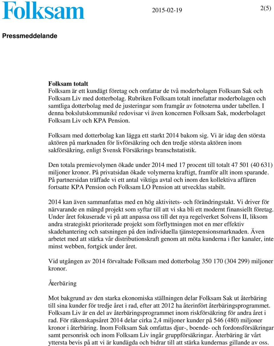 I denna bokslutskommuniké redovisar vi även koncernen Folksam Sak, moderbolaget Folksam Liv och KPA Pension. Folksam med dotterbolag kan lägga ett starkt 2014 bakom sig.
