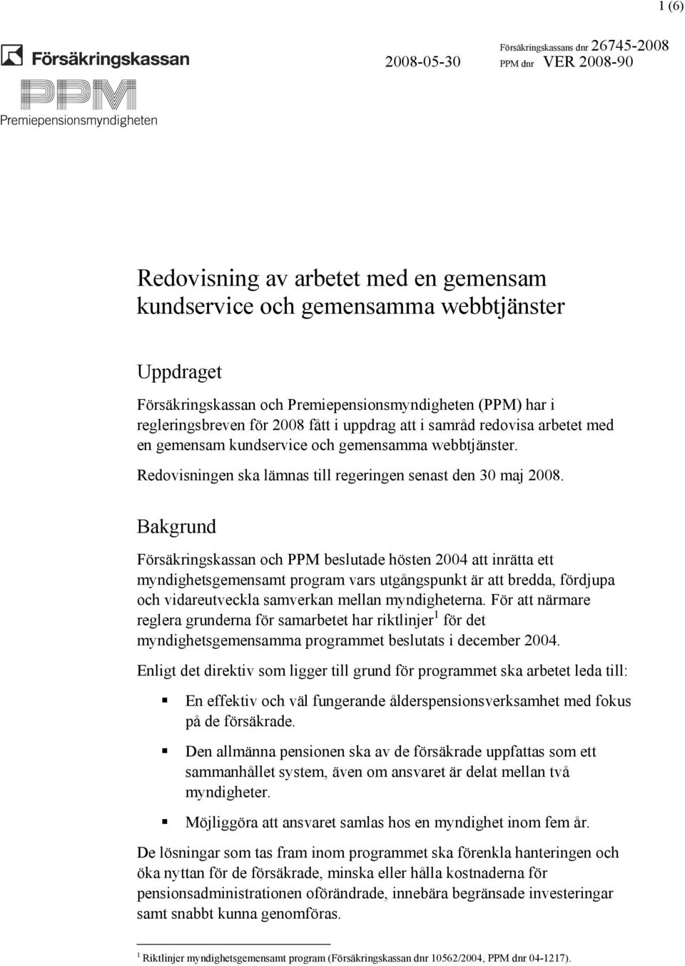 Bakgrund Försäkringskassan och PPM beslutade hösten 2004 att inrätta ett myndighetsgemensamt program vars utgångspunkt är att bredda, fördjupa och vidareutveckla samverkan mellan myndigheterna.