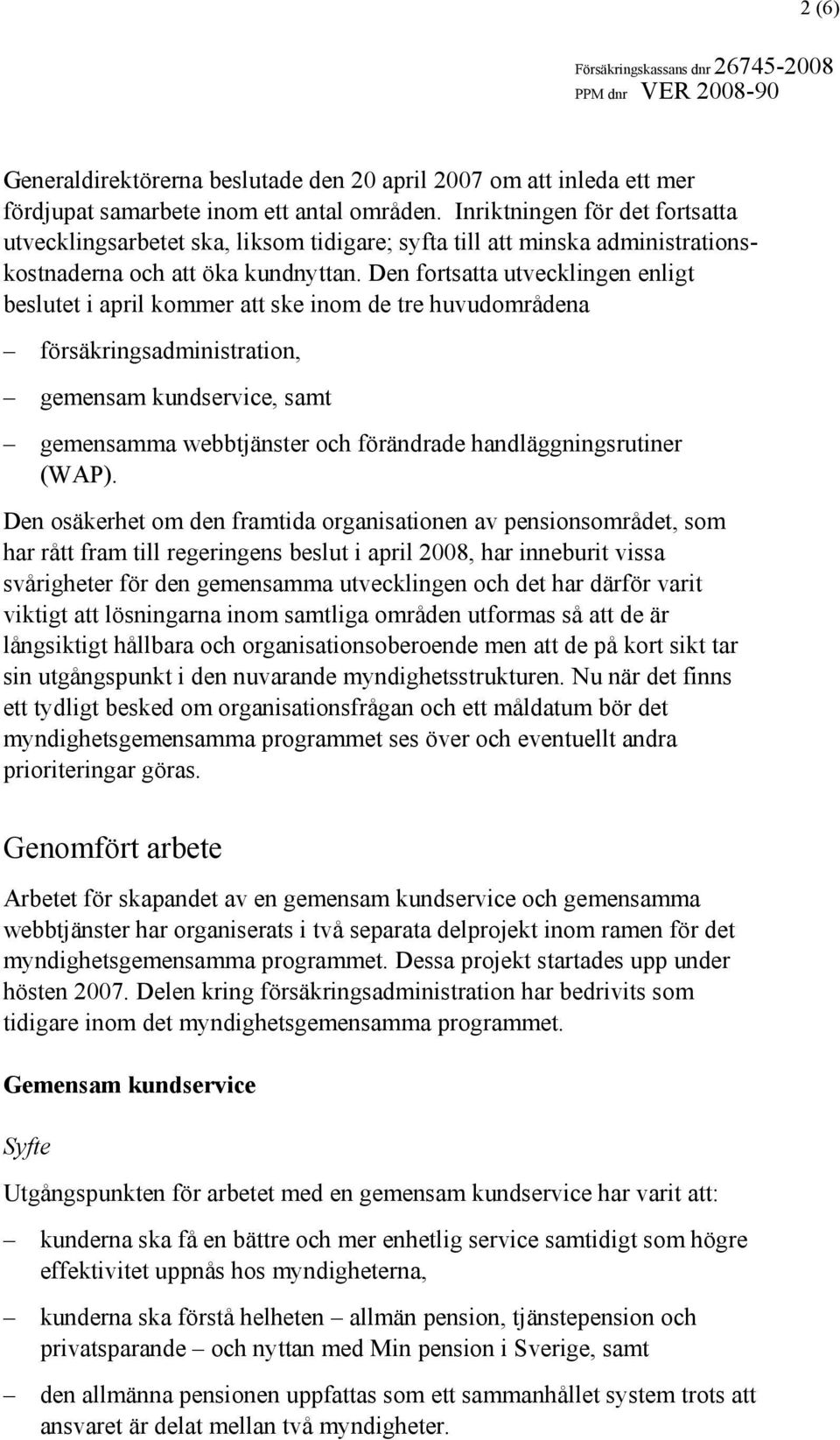 Den fortsatta utvecklingen enligt beslutet i april kommer att ske inom de tre huvudområdena försäkringsadministration, gemensam kundservice, samt gemensamma webbtjänster och förändrade