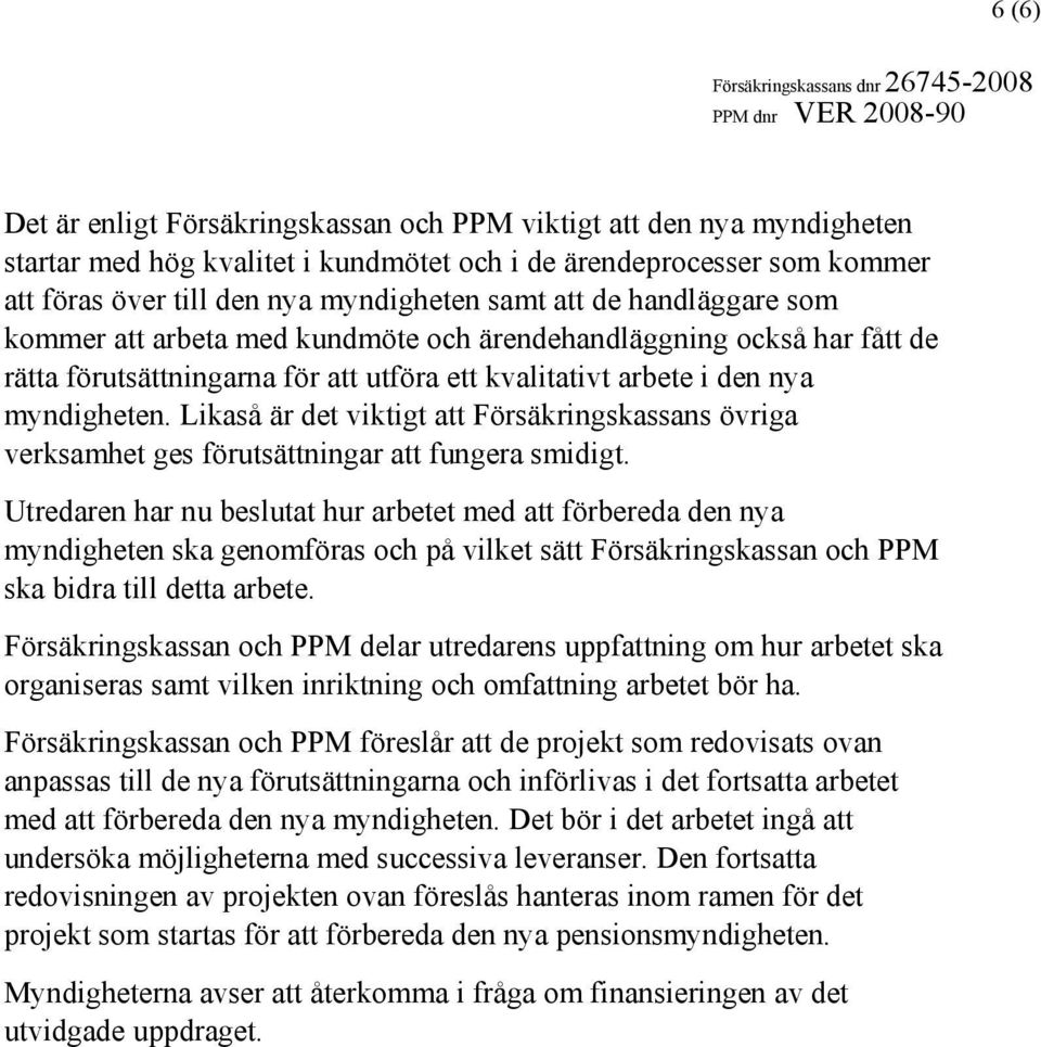 Likaså är det viktigt att Försäkringskassans övriga verksamhet ges förutsättningar att fungera smidigt.