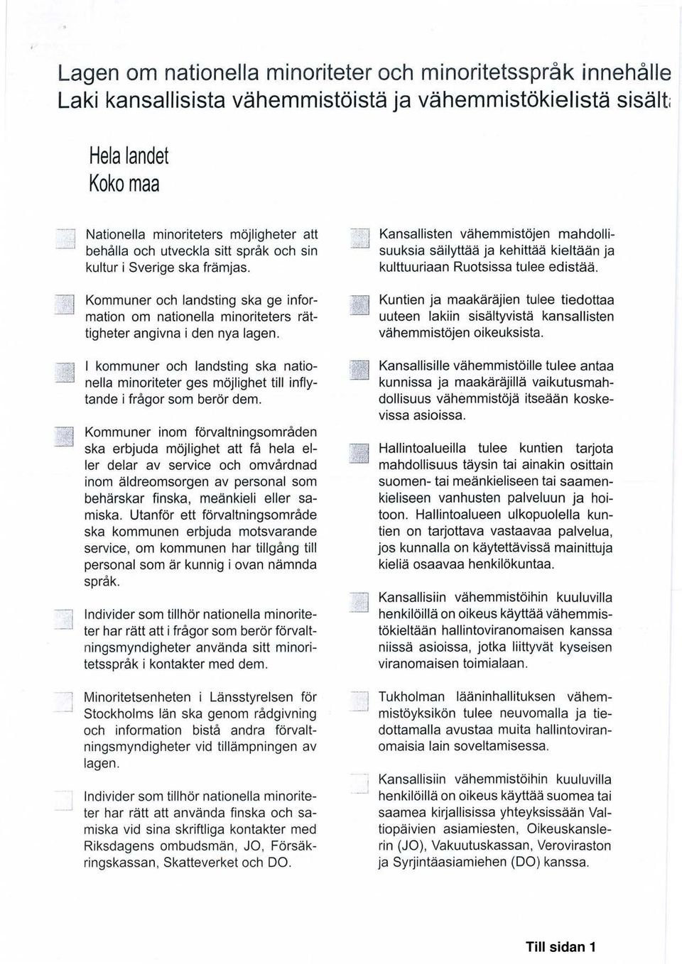 I kommuner och landsting ska nationella minoriteter ges möjlighet till inflytande ifrågor som berör dem.