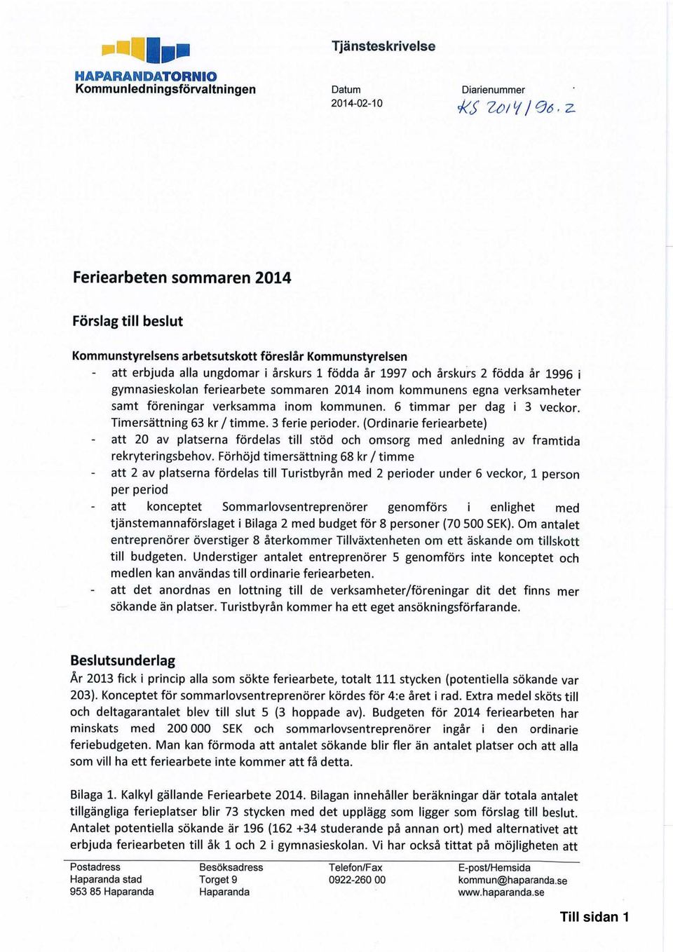 verksamma inom kommunen. 6 timmar per dag i 3 veckor. Timersättning 63 kr / timme. 3 ferie perioder.