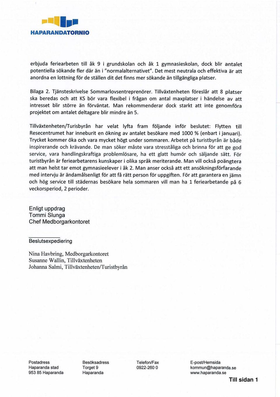 Tillväxtenheten föreslår att 8 platser ska beredas och att KS bör vara flexibel i frågan om antal maxplatser i händelse av att intresset blir större än förväntat.