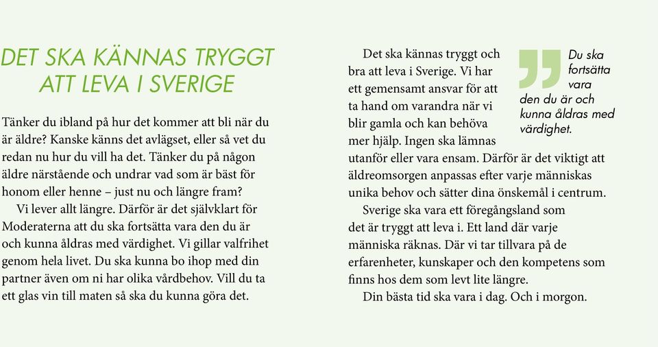 Därför är det självklart för Moderaterna att du ska fortsätta vara den du är och kunna åldras med värdighet. Vi gillar valfrihet gen om hela livet.
