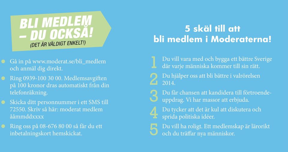 Skriv så här: moderat medlem ååmmddxxxx Ä Ring oss på 08-676 80 00 så får du ett inbetalningskort hemskickat.