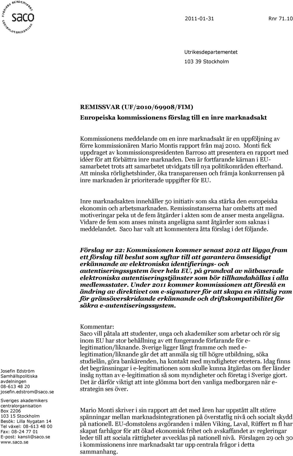 förre kommissionären Mario Montis rapport från maj 2010. Monti fick uppdraget av kommissionspresidenten Barroso att presentera en rapport med idéer för att förbättra inre marknaden.