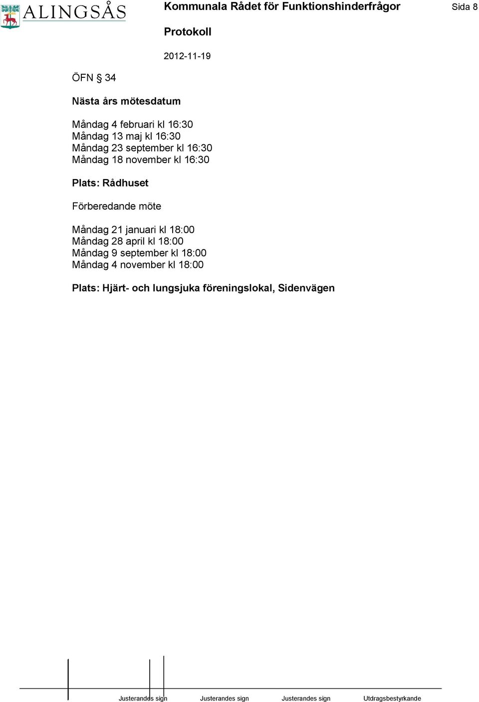 Plats: Rådhuset Förberedande möte Måndag 21 januari kl 18:00 Måndag 28 april kl 18:00 Måndag 9