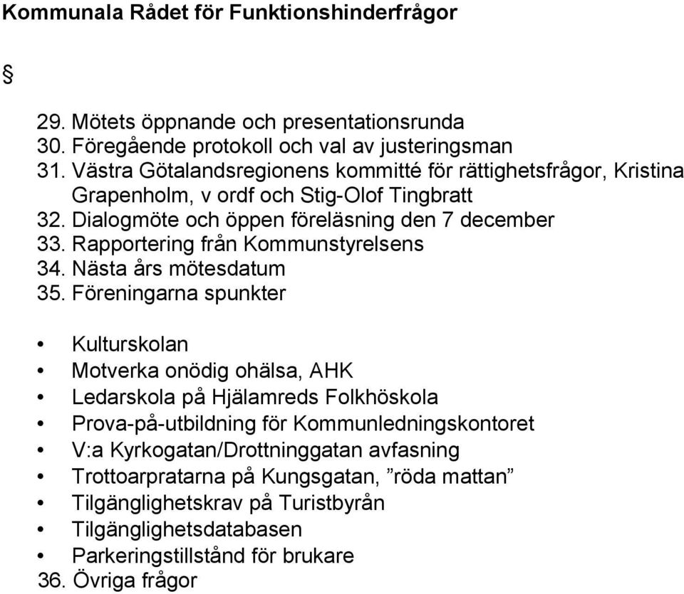 Rapportering från Kommunstyrelsens 34. Nästa års mötesdatum 35.