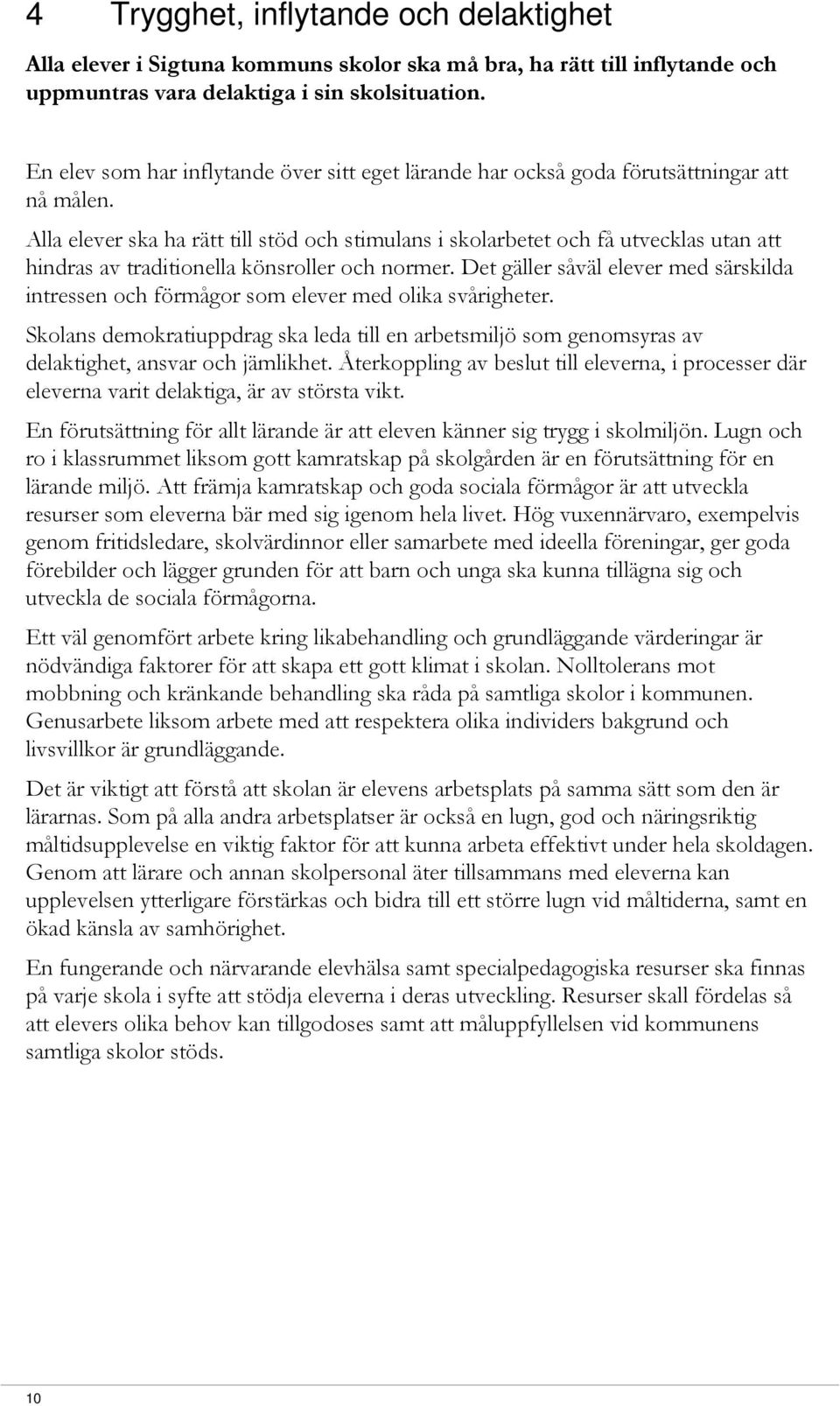 Alla elever ska ha rätt till stöd och stimulans i skolarbetet och få utvecklas utan att hindras av traditionella könsroller och normer.