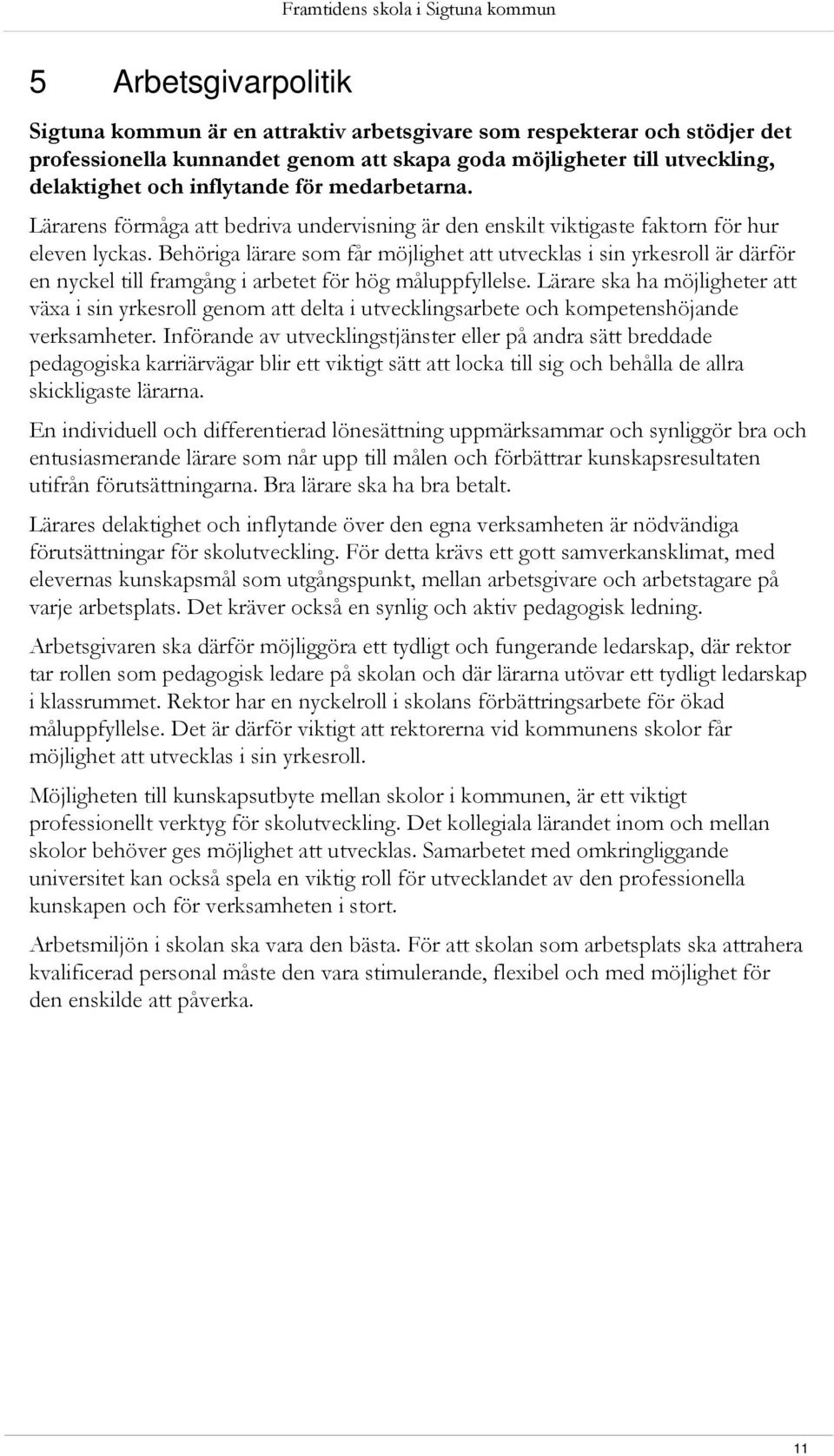 Behöriga lärare som får möjlighet att utvecklas i sin yrkesroll är därför en nyckel till framgång i arbetet för hög måluppfyllelse.