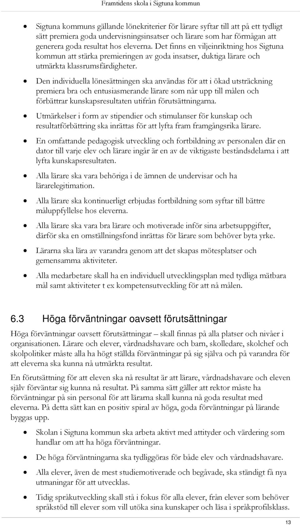 Den individuella lönesättningen ska användas för att i ökad utsträckning premiera bra och entusiasmerande lärare som når upp till målen och förbättrar kunskapsresultaten utifrån förutsättningarna.