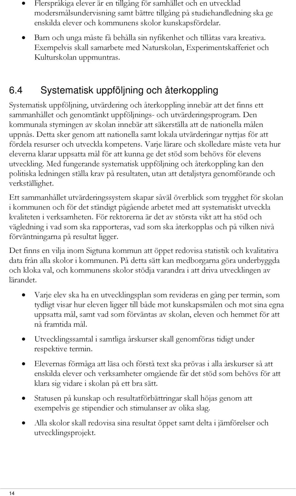 4 Systematisk uppföljning och återkoppling Systematisk uppföljning, utvärdering och återkoppling innebär att det finns ett sammanhållet och genomtänkt uppföljnings- och utvärderingsprogram.