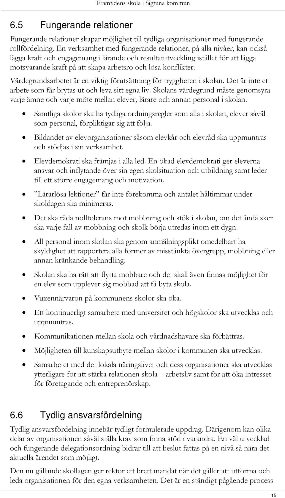 konflikter. Värdegrundsarbetet är en viktig förutsättning för tryggheten i skolan. Det är inte ett arbete som får brytas ut och leva sitt egna liv.