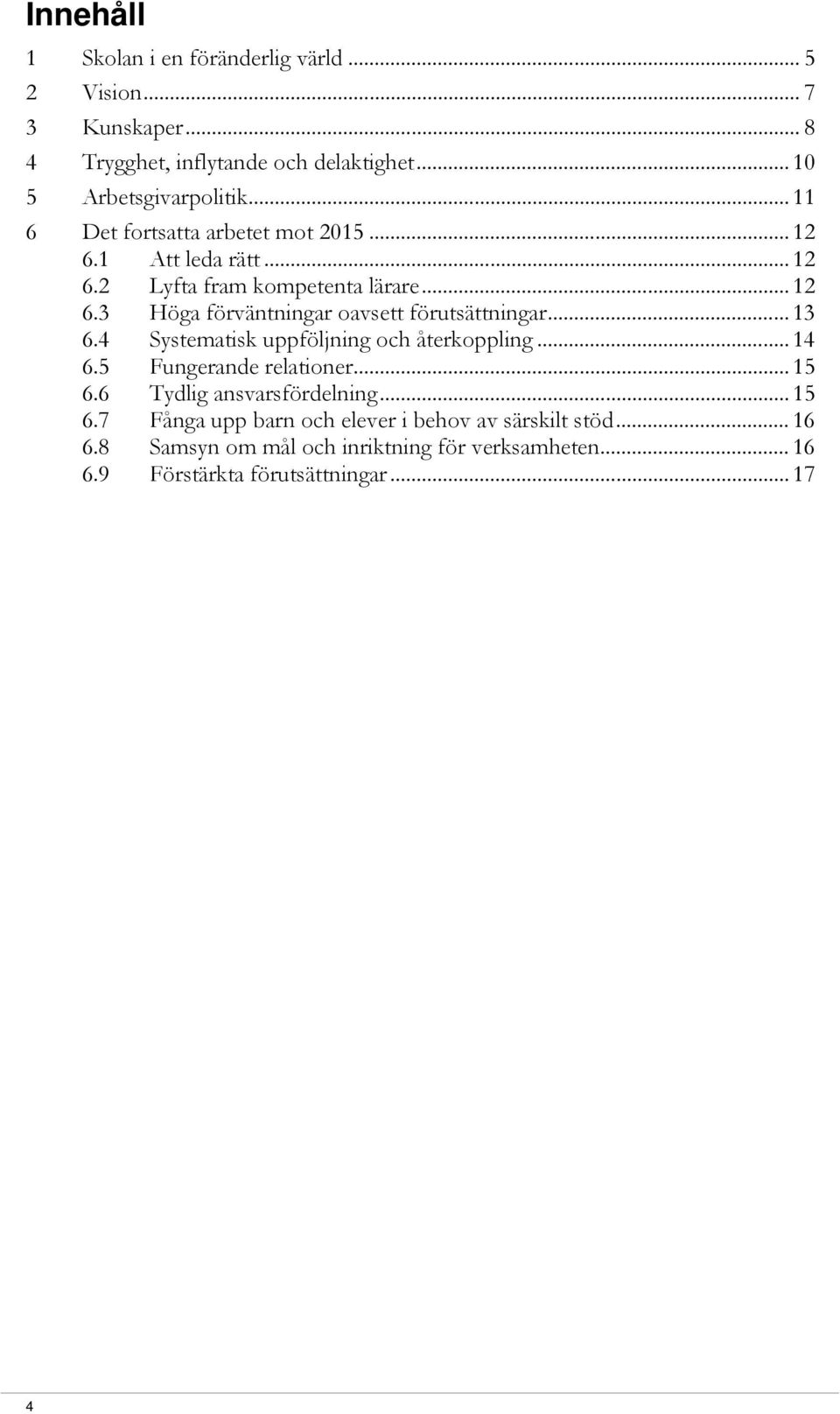 .. 13 6.4 Systematisk uppföljning och återkoppling... 14 6.5 Fungerande relationer... 15 6.6 Tydlig ansvarsfördelning... 15 6.7 Fånga upp barn och elever i behov av särskilt stöd.