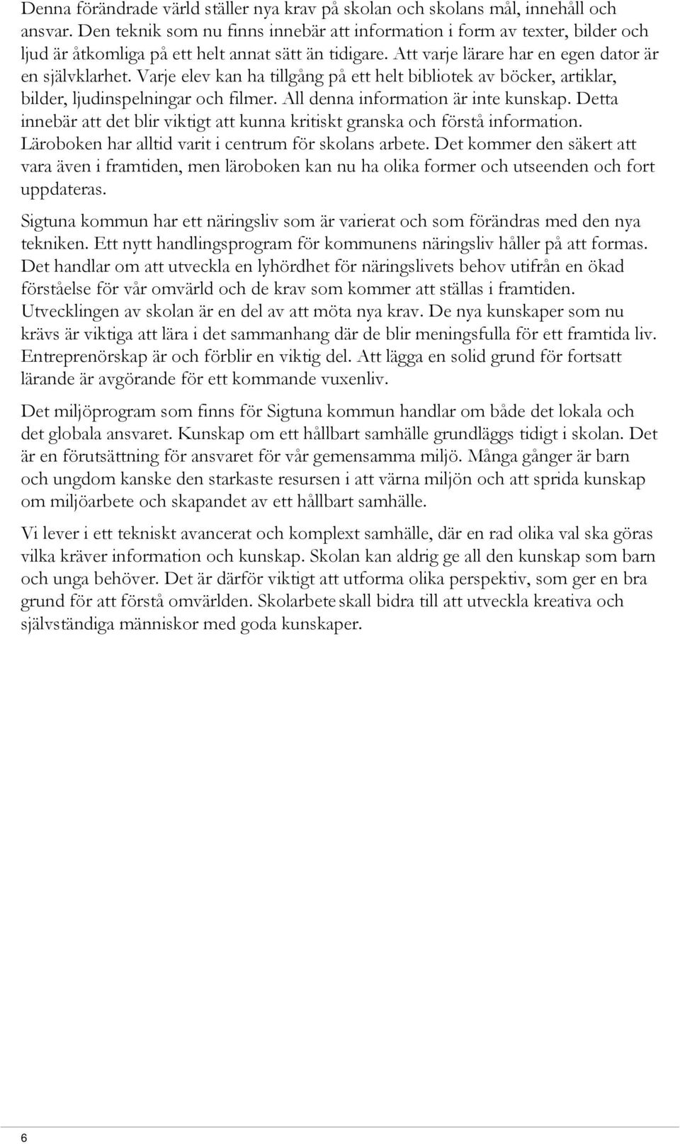 Varje elev kan ha tillgång på ett helt bibliotek av böcker, artiklar, bilder, ljudinspelningar och filmer. All denna information är inte kunskap.