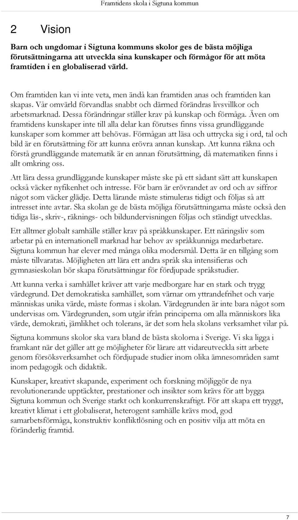 Dessa förändringar ställer krav på kunskap och förmåga. Även om framtidens kunskaper inte till alla delar kan förutses finns vissa grundläggande kunskaper som kommer att behövas.