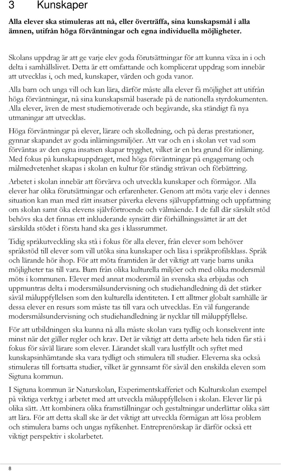Detta är ett omfattande och komplicerat uppdrag som innebär att utvecklas i, och med, kunskaper, värden och goda vanor.
