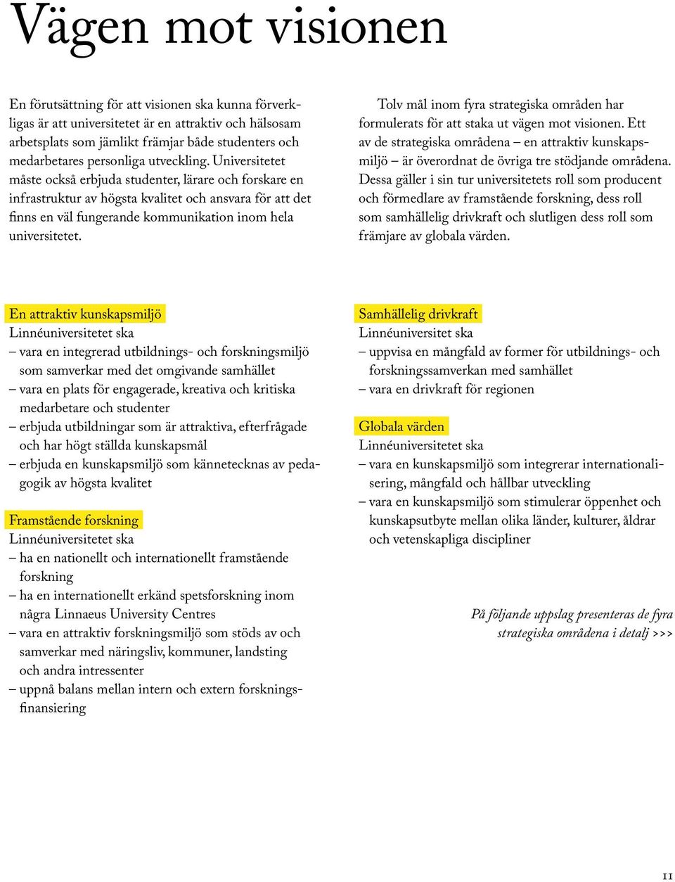 Universitetet måste också erbjuda studenter, lärare och forskare en infrastruktur av högsta kvalitet och ansvara för att det finns en väl fungerande kommunikation inom hela universitetet.