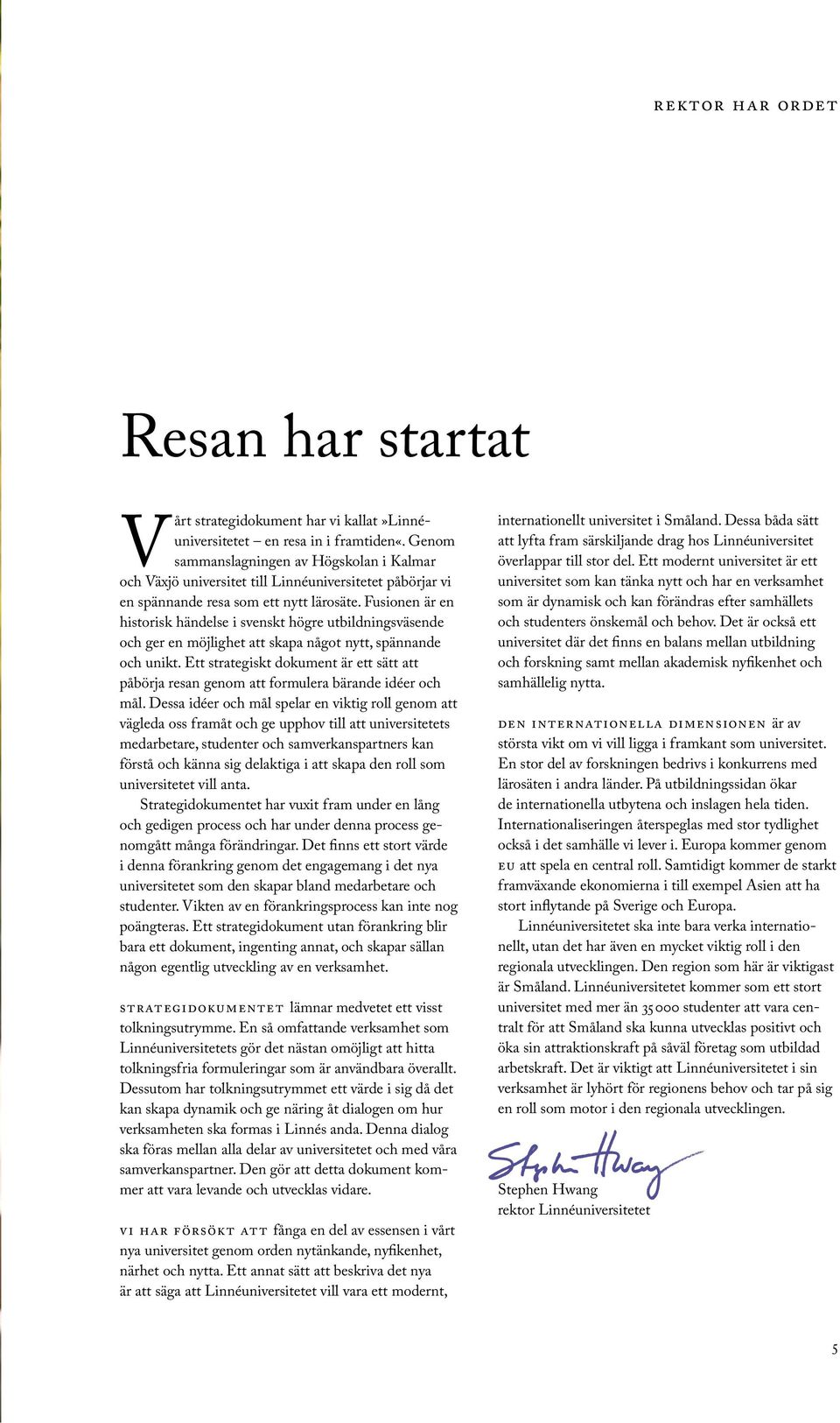 Fusionen är en historisk händelse i svenskt högre utbildningsväsende och ger en möjlighet att skapa något nytt, spännande och unikt.