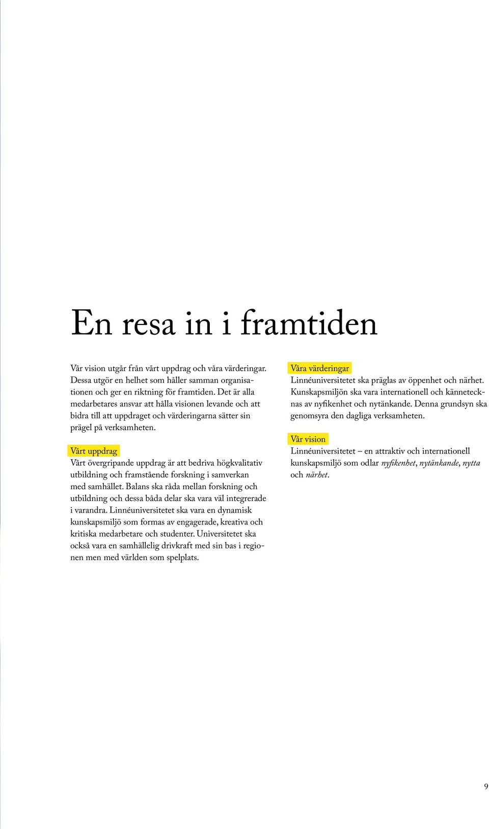 Vårt uppdrag Vårt övergripande uppdrag är att bedriva högkvalitativ utbildning och framstående forskning i samverkan med samhället.
