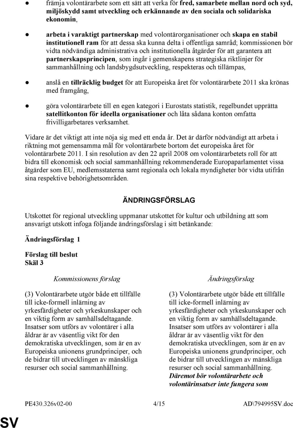 att garantera att partnerskapsprincipen, som ingår i gemenskapens strategiska riktlinjer för sammanhållning och landsbygdsutveckling, respekteras och tillämpas, anslå en tillräcklig budget för att