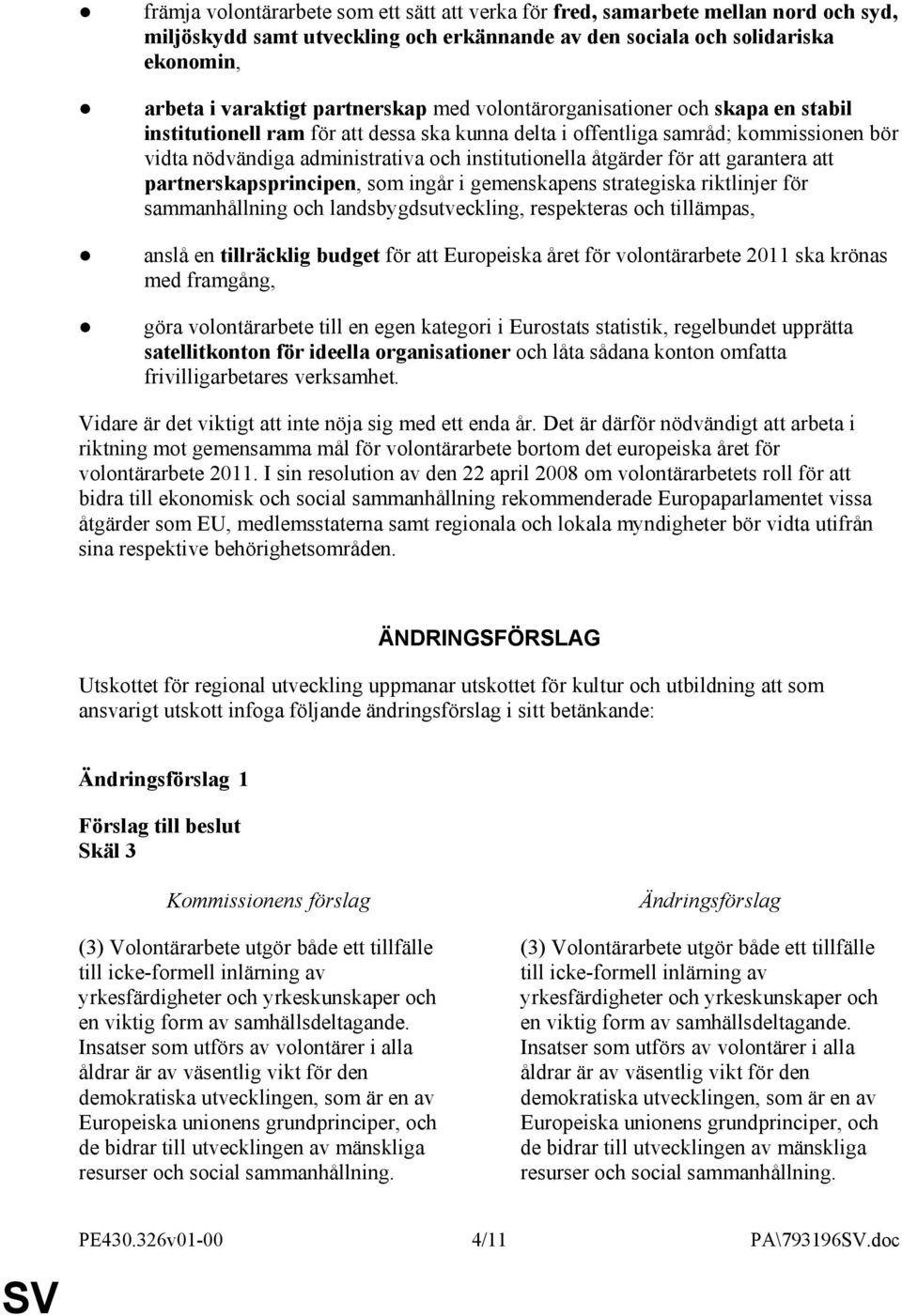 att garantera att partnerskapsprincipen, som ingår i gemenskapens strategiska riktlinjer för sammanhållning och landsbygdsutveckling, respekteras och tillämpas, anslå en tillräcklig budget för att