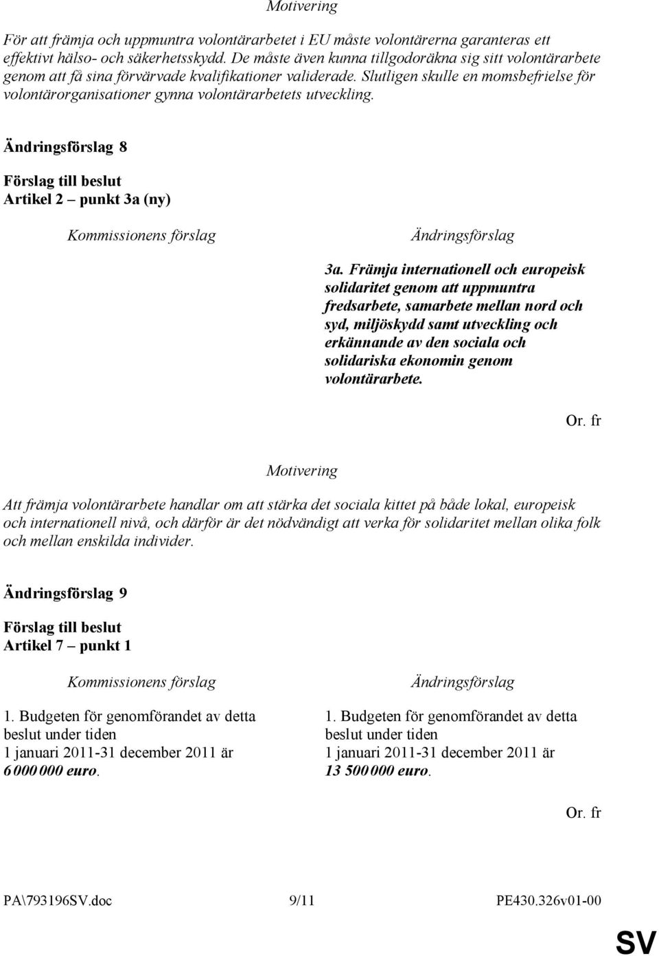 Slutligen skulle en momsbefrielse för volontärorganisationer gynna volontärarbetets utveckling. 8 Artikel 2 punkt 3a (ny) 3a.