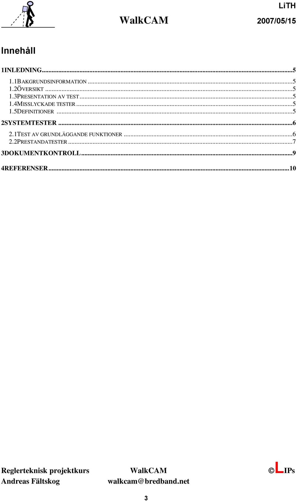 .. 5 2SYSTEMTESTER... 6 2.1TEST AV GRUNDLÄGGANDE FUNKTIONER... 6 2.2PRESTANDATESTER.