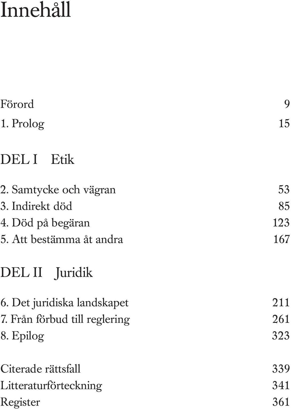 Att bestämma åt andra 167 DEL II Juridik 6.
