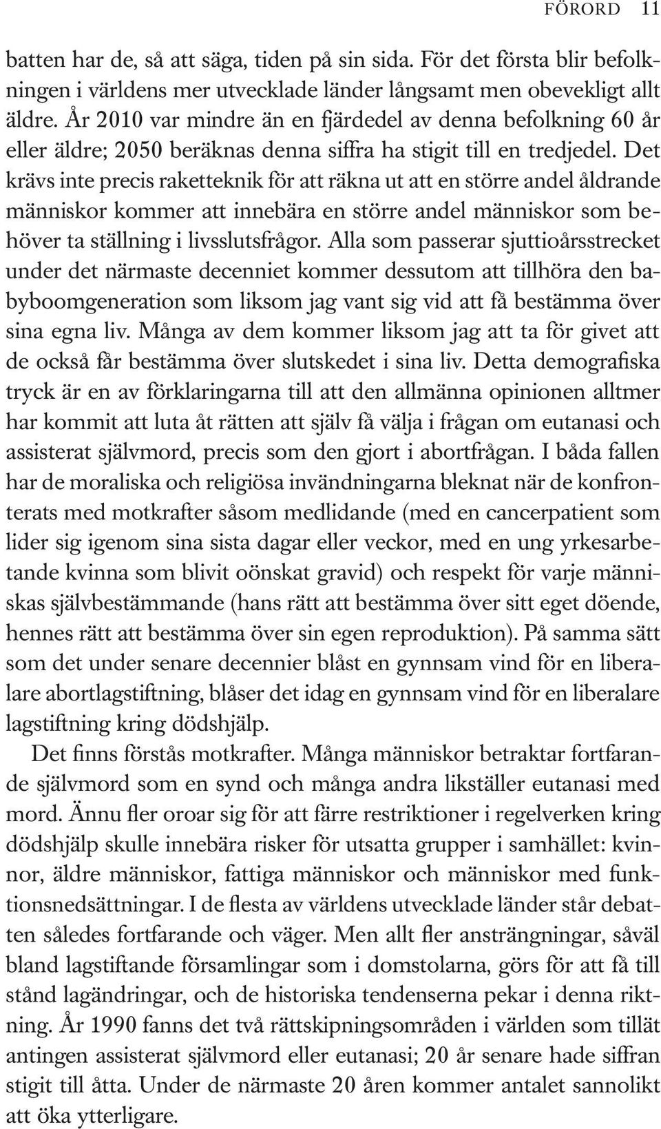 Det krävs inte precis raketteknik för att räkna ut att en större andel åldrande människor kommer att innebära en större andel människor som behöver ta ställning i livsslutsfrågor.