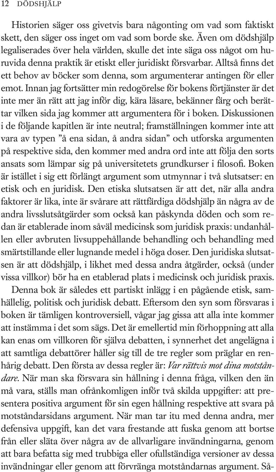Alltså finns det ett behov av böcker som denna, som argumenterar antingen för eller emot.