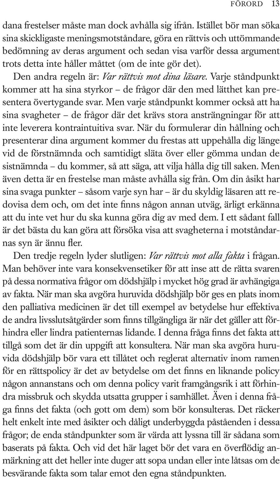 gör det). Den andra regeln är: Var rättvis mot dina läsare. Varje ståndpunkt kommer att ha sina styrkor de frågor där den med lätthet kan presentera övertygande svar.