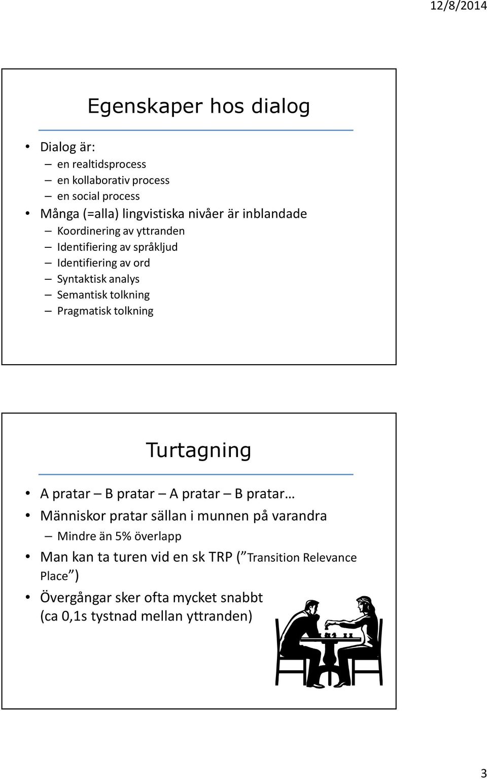 Pragmatisk tolkning Turtagning A pratar B pratar A pratar B pratar Människor pratar sällan i munnen på varandra Mindre än 5%