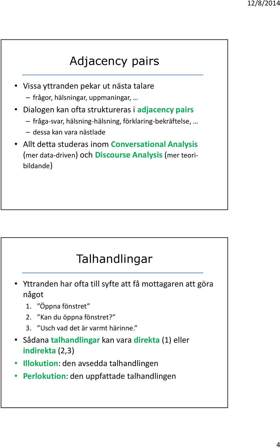 Analysis(mer teoribildande) Talhandlingar Yttranden har ofta till syfte att få mottagaren att göra något 1. Öppna fönstret 2. Kan du öppna fönstret? 3.
