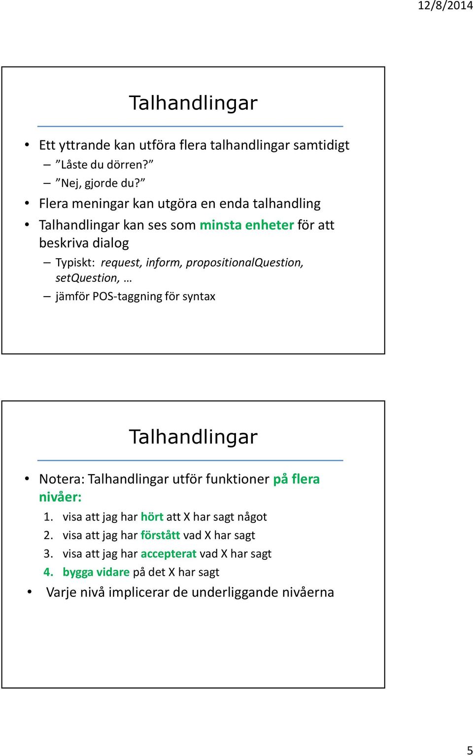 propositionalquestion, setquestion, jämför POS-taggning för syntax Talhandlingar Notera: Talhandlingar utför funktioner på flera nivåer: 1.
