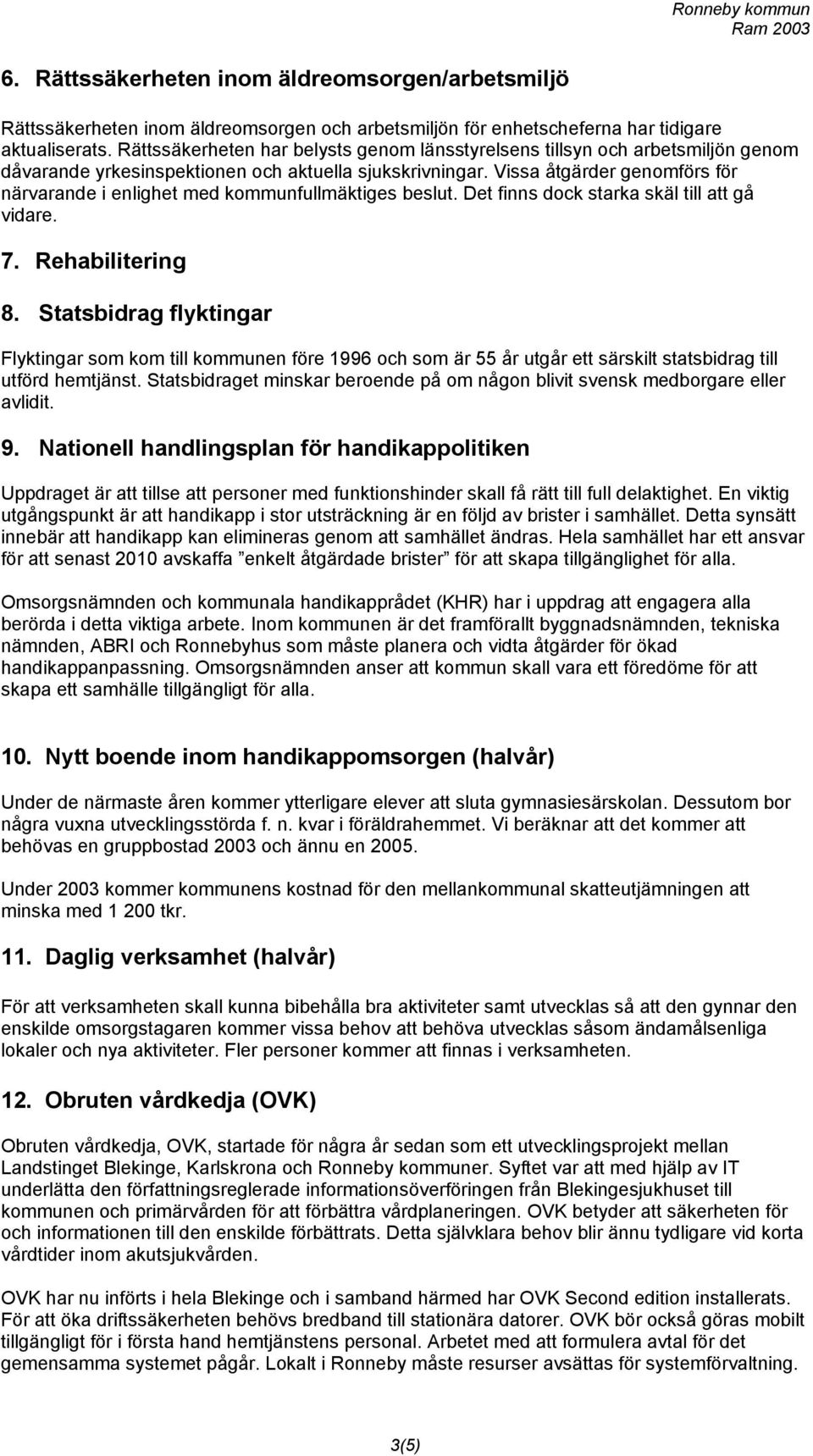 Vissa åtgärder genomförs för närvarande i enlighet med kommunfullmäktiges beslut. Det finns dock starka skäl till att gå vidare. 7. Rehabilitering 8.
