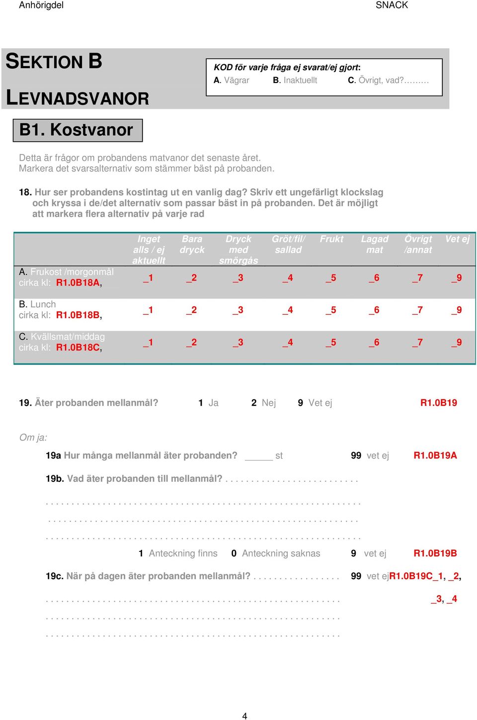 Skriv ett ungefärligt klockslag och kryssa i de/det alternativ som passar bäst in på probanden. Det är möjligt att markera flera alternativ på varje rad A. Frukost /morgonmål cirka kl: R1.0B18A, B.