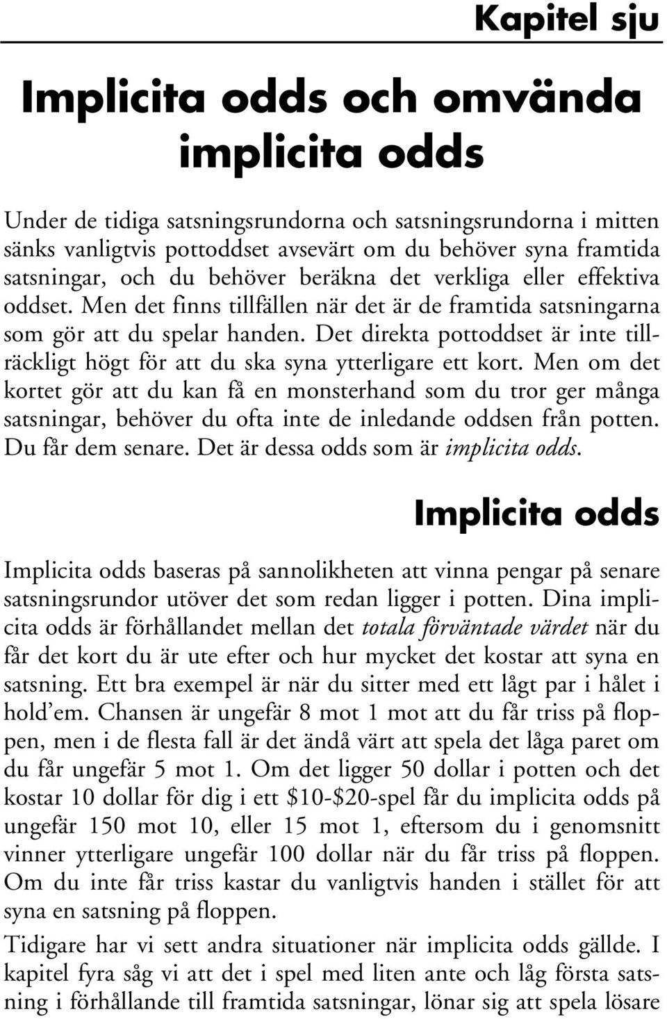 Det direkta pottoddset är inte tillräckligt högt för att du ska syna ytterligare ett kort.