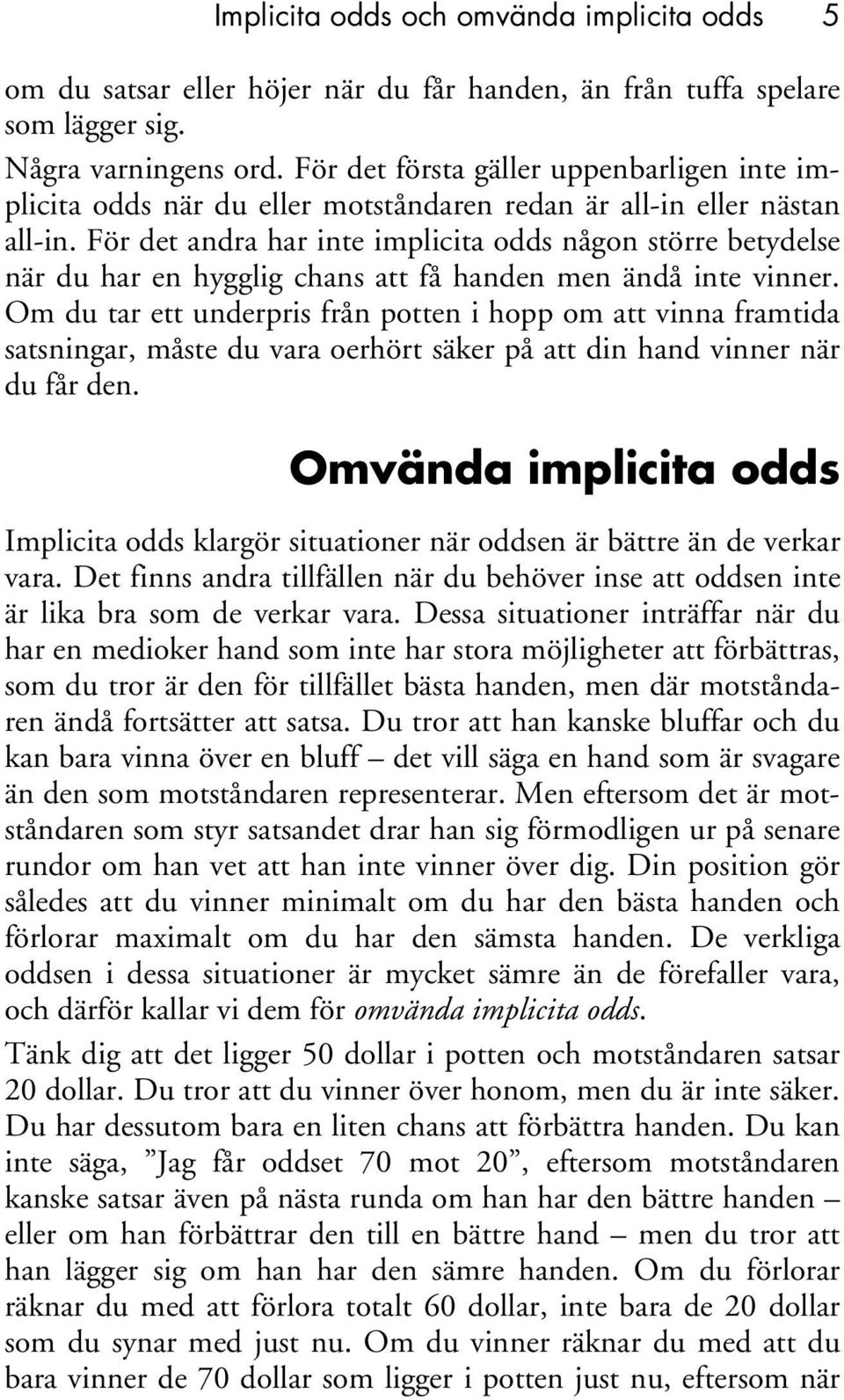 För det andra har inte implicita odds någon större betydelse när du har en hygglig chans att få handen men ändå inte vinner.