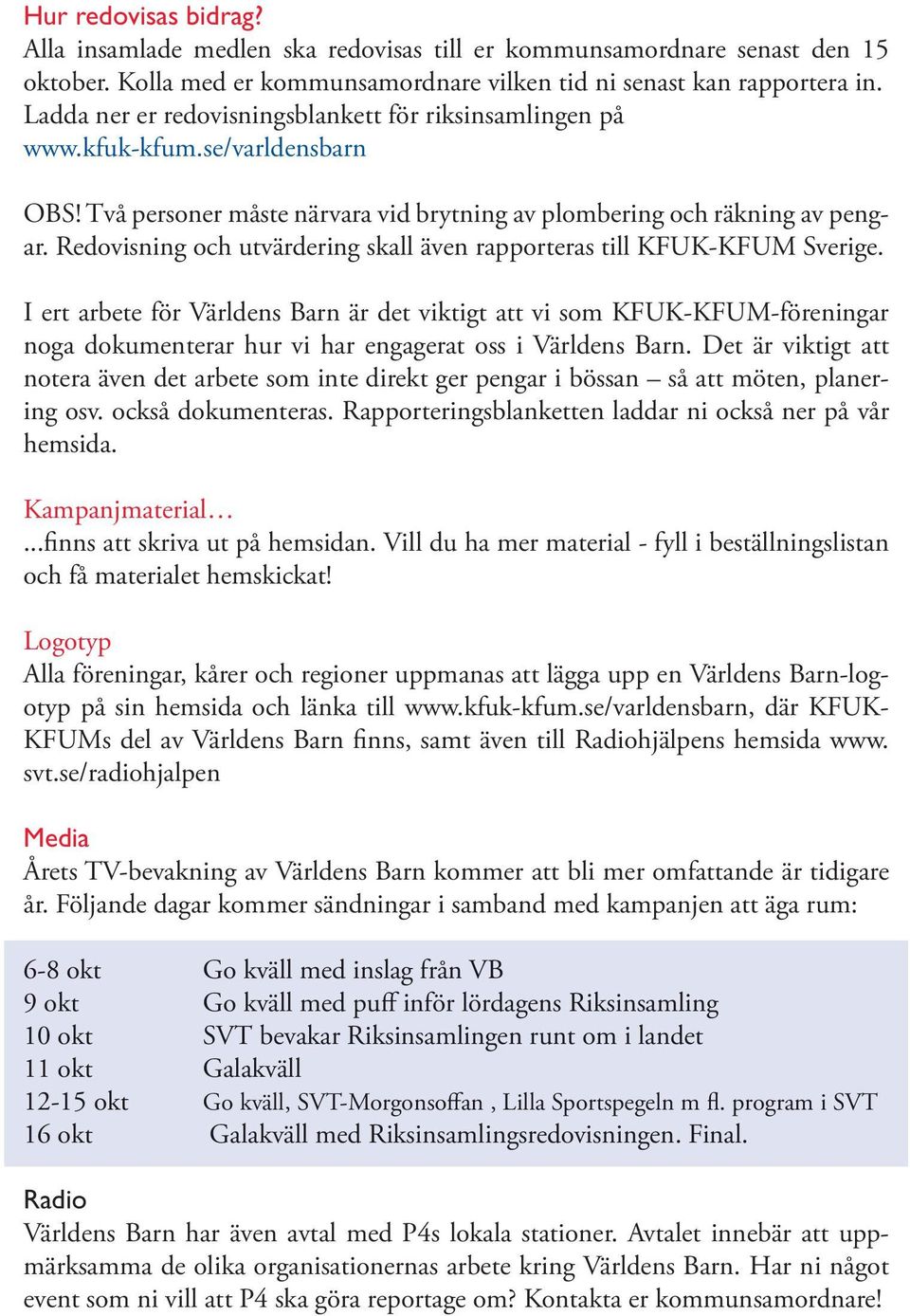 Redovisning och utvärdering skall även rapporteras till KFUK-KFUM Sverige.