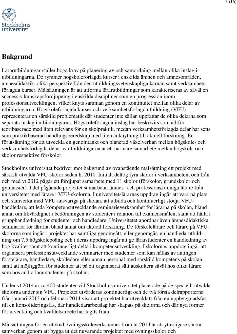 Målsättningen är att utforma lärarutbildningar som karakteriseras av såväl en successiv kunskapsfördjupning i enskilda discipliner som en progression inom professionsutvecklingen, vilket knyts samman