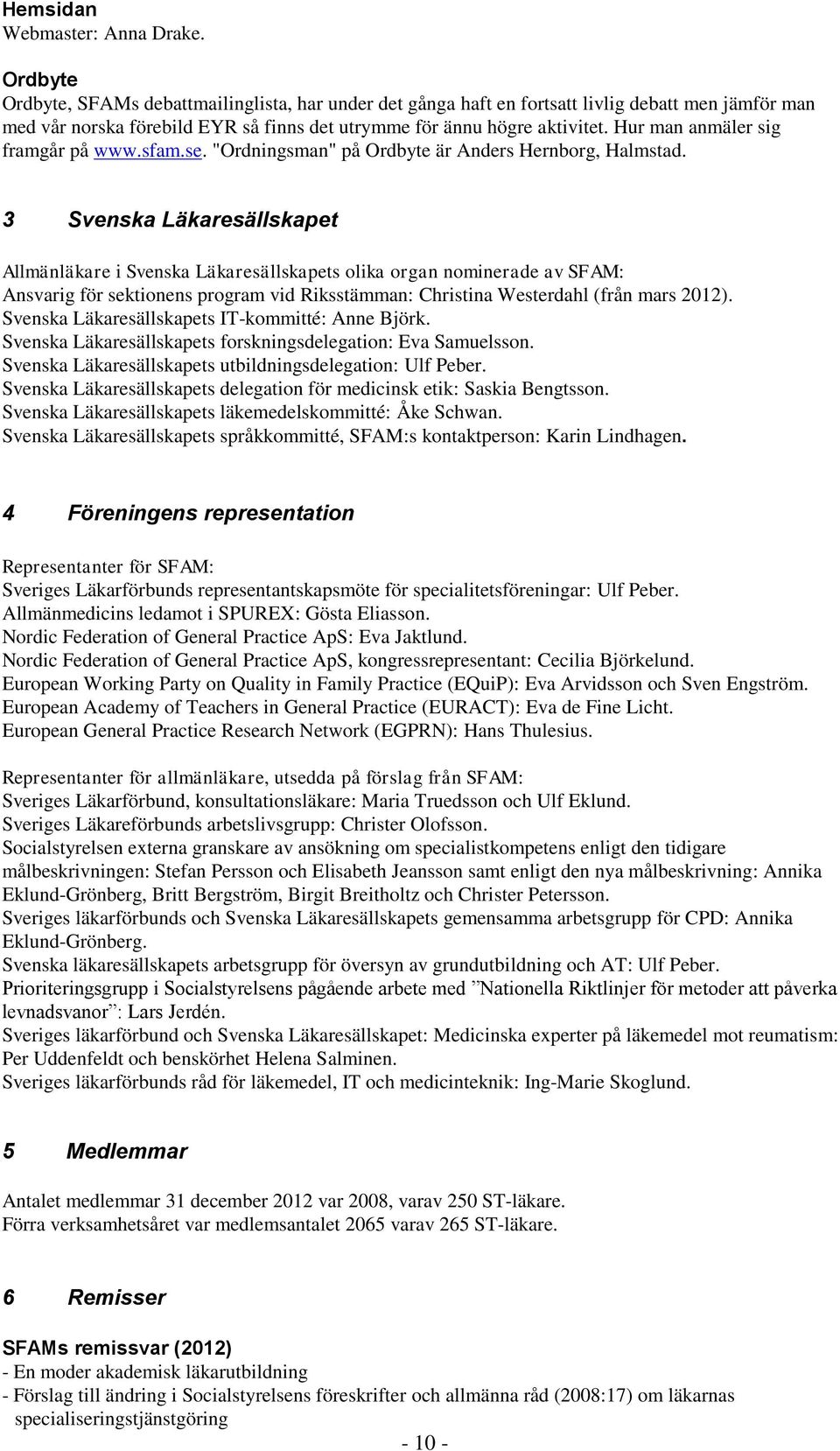 Hur man anmäler sig framgår på www.sfam.se. "Ordningsman" på Ordbyte är Anders Hernborg, Halmstad.