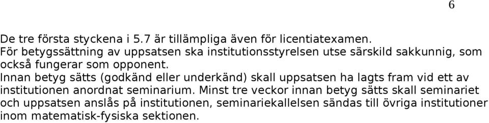 Innan betyg sätts (godkänd eller underkänd) skall uppsatsen ha lagts fram vid ett av institutionen anordnat seminarium.