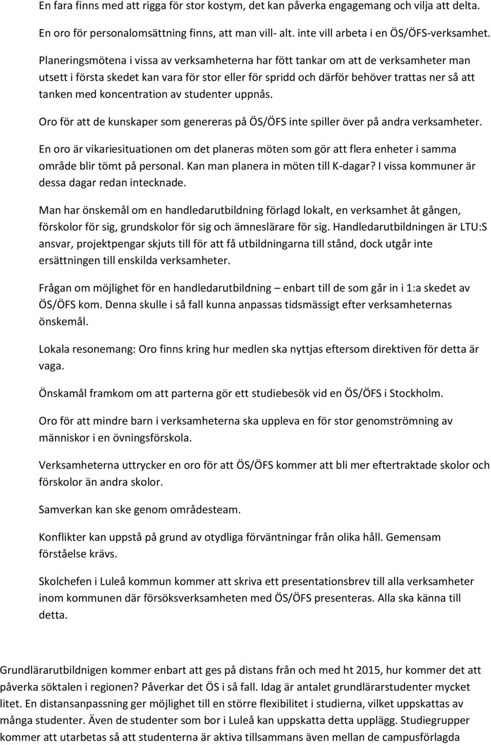 koncentration av studenter uppnås. Oro för att de kunskaper som genereras på ÖS/ÖFS inte spiller över på andra verksamheter.