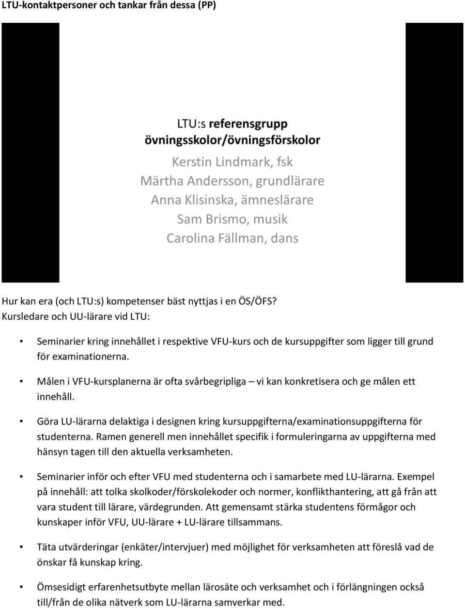 Målen i VFU-kursplanerna är ofta svårbegripliga vi kan konkretisera och ge målen ett innehåll. Göra LU-lärarna delaktiga i designen kring kursuppgifterna/examinationsuppgifterna för studenterna.