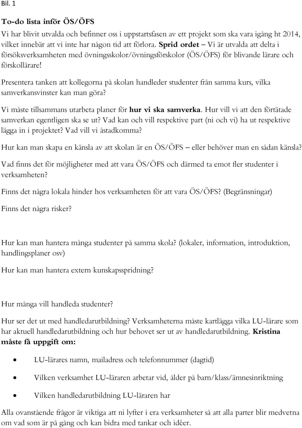 Presentera tanken att kollegorna på skolan handleder studenter från samma kurs, vilka samverkansvinster kan man göra? Vi måste tillsammans utarbeta planer för hur vi ska samverka.