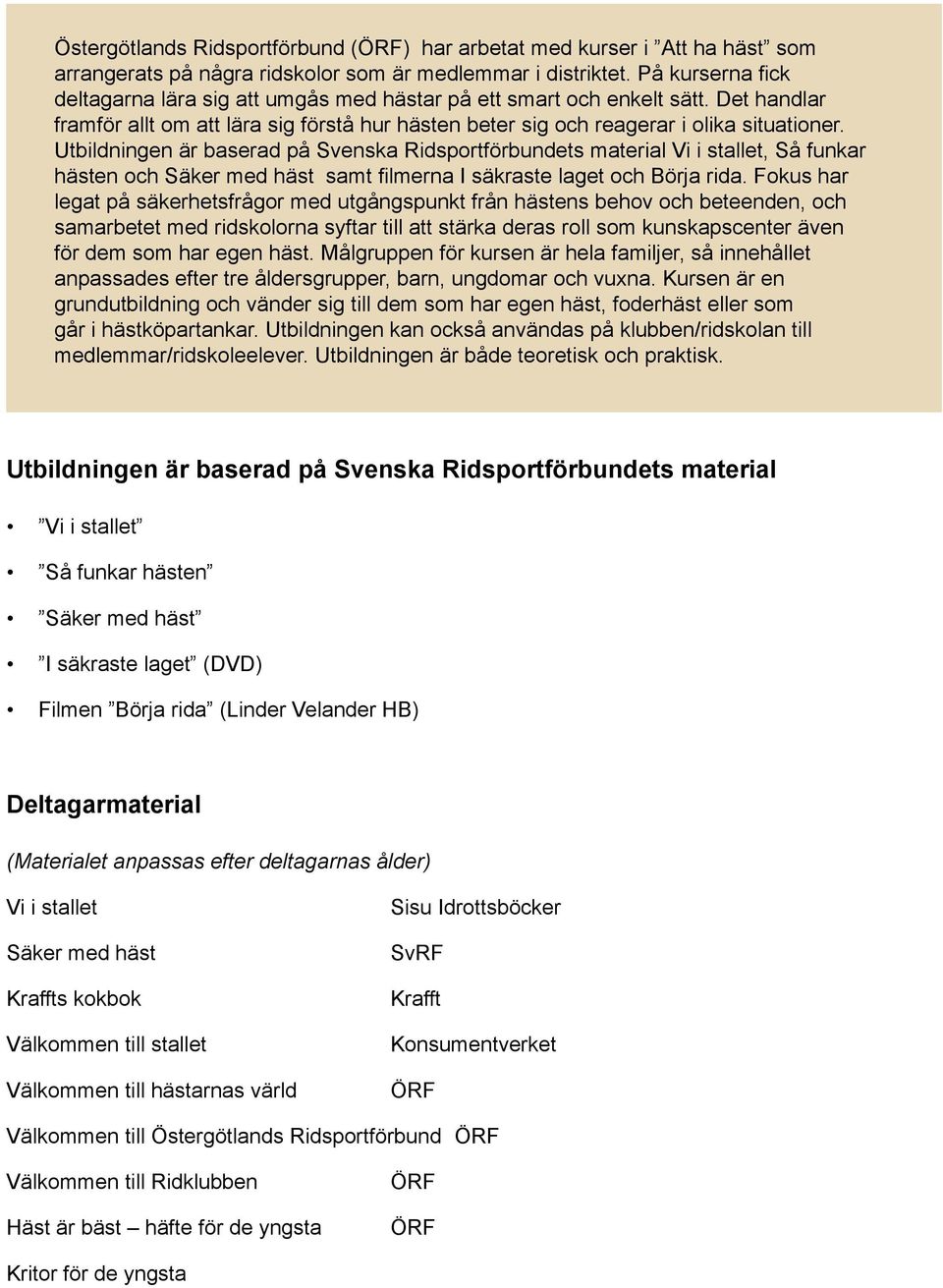 Utbildningen är baserad på Svenska Ridsportförbundets material Vi i stallet, Så funkar hästen och Säker med häst samt filmerna I säkraste laget och Börja rida.