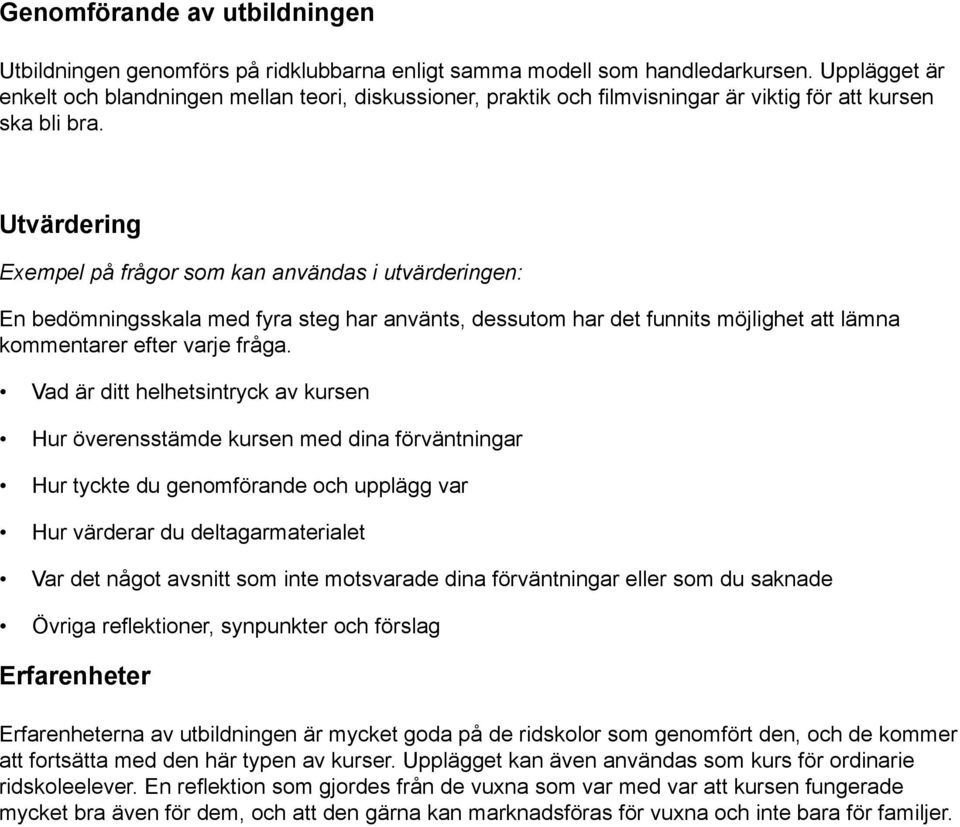 Utvärdering Exempel på frågor som kan användas i utvärderingen: En bedömningsskala med fyra steg har använts, dessutom har det funnits möjlighet att lämna kommentarer efter varje fråga.