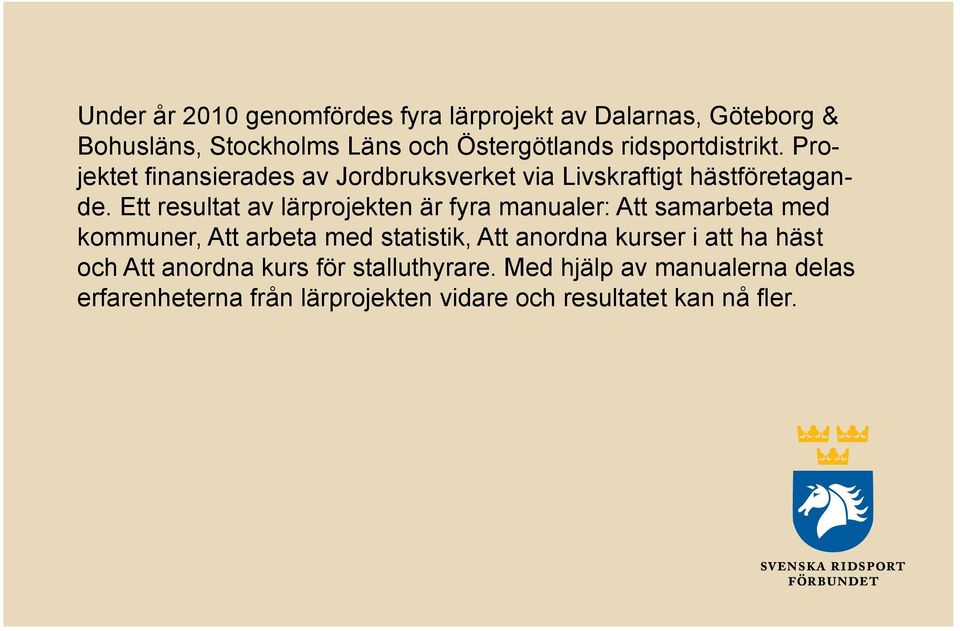 Ett resultat av lärprojekten är fyra manualer: Att samarbeta med kommuner, Att arbeta med statistik, Att anordna kurser